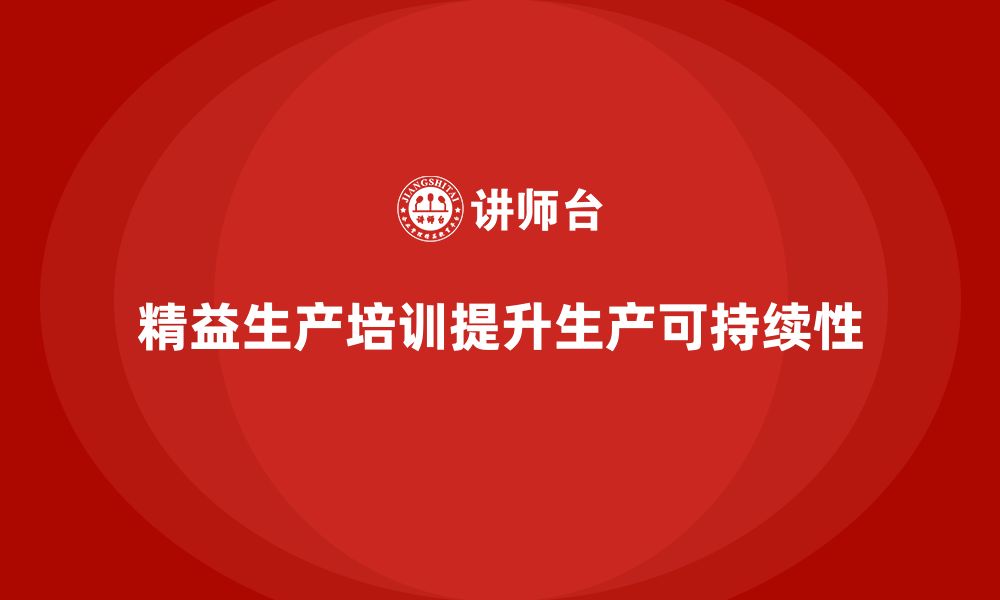 文章车间精益生产管理培训如何提升生产可持续性的缩略图