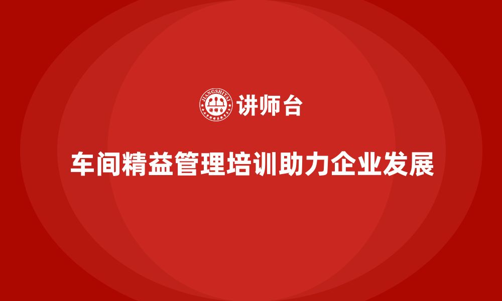 文章车间精益生产管理培训助力精益生产落地的缩略图