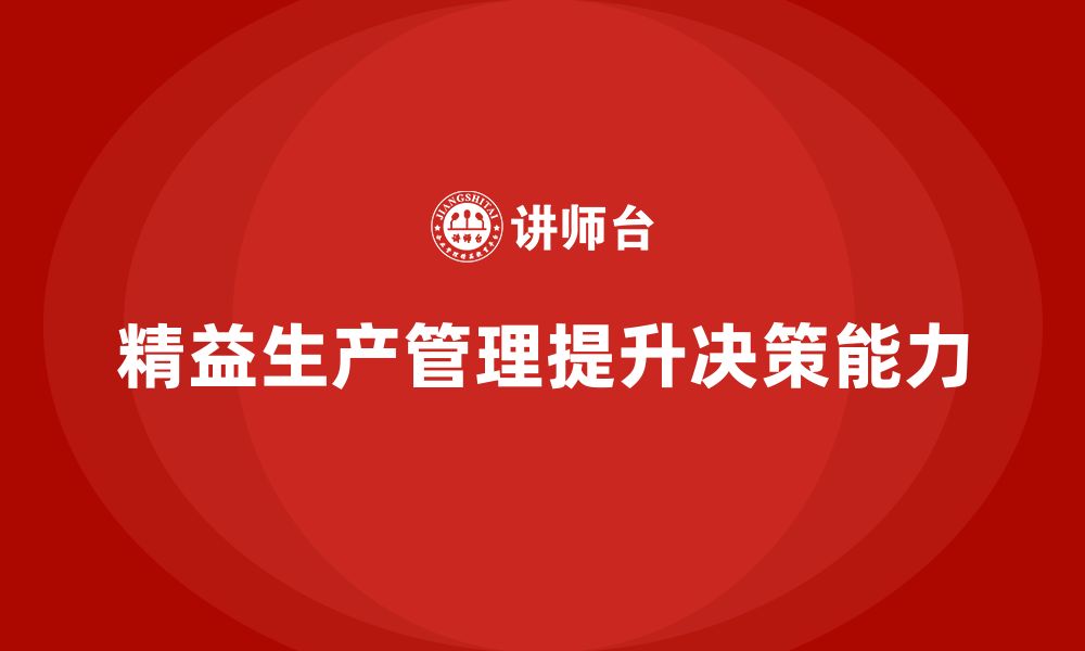 文章车间精益生产管理培训如何提升管理者的决策能力的缩略图