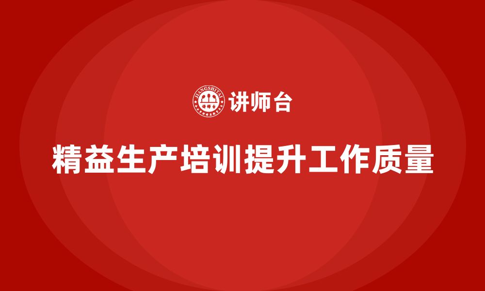 文章车间精益生产管理培训如何提高生产部门的工作质量的缩略图