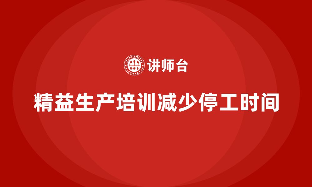 文章车间精益生产管理培训如何减少生产过程中的停工时间的缩略图