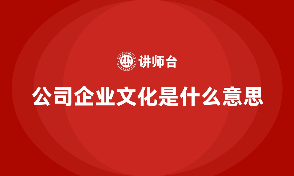 文章公司企业文化是什么意思的缩略图