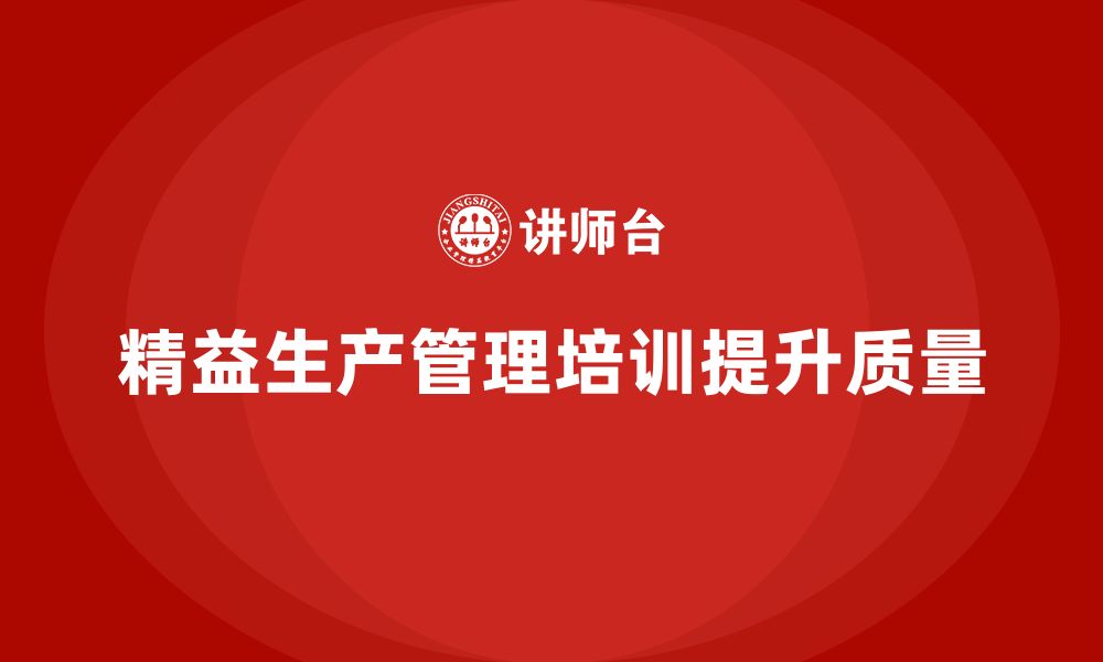 文章车间精益生产管理培训如何减少生产环节中的质量波动的缩略图