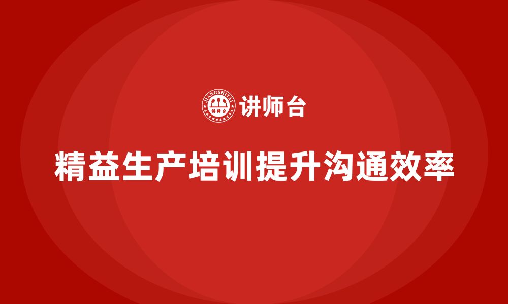 文章车间精益生产管理培训如何改善生产过程中的沟通的缩略图