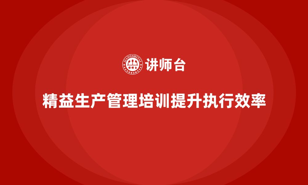 文章车间精益生产管理培训如何提高生产计划的执行效率的缩略图