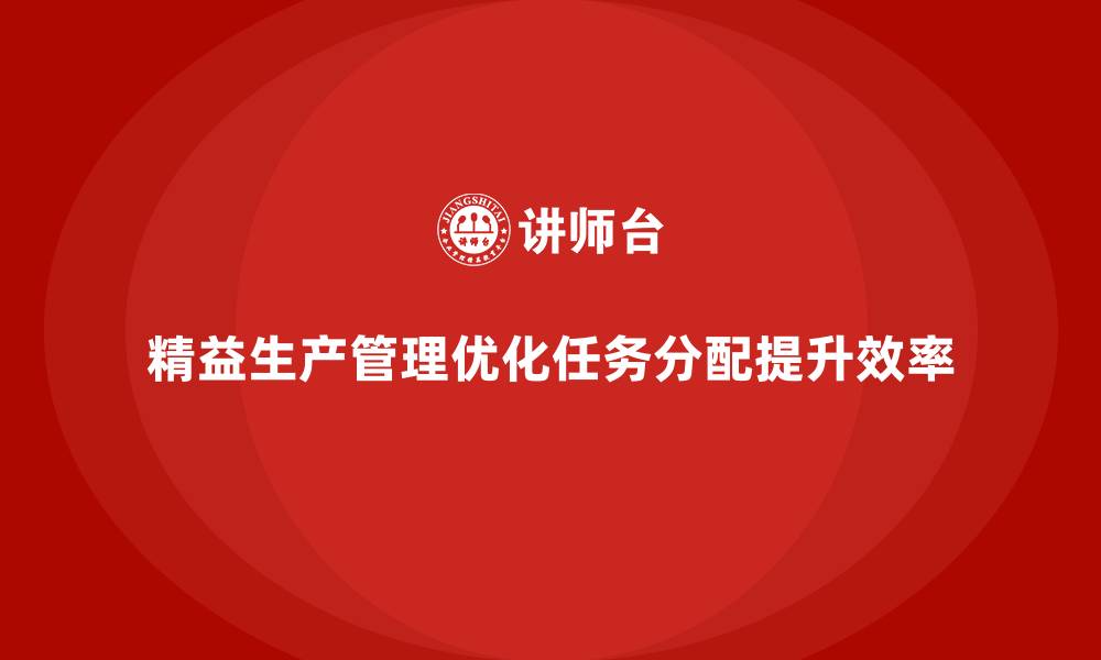 精益生产管理优化任务分配提升效率