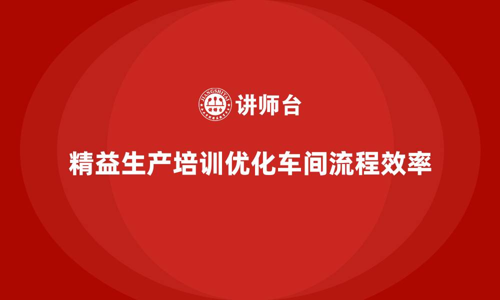 文章车间精益生产管理培训如何优化车间工作流程的衔接的缩略图