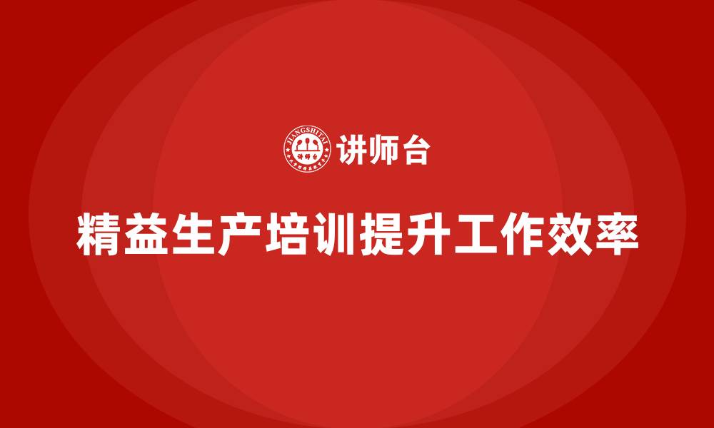 文章车间精益生产管理培训如何提升车间员工的工作效率的缩略图