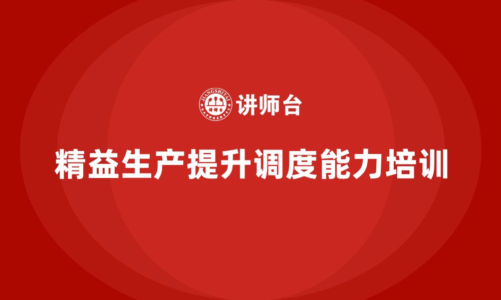 文章车间精益生产管理培训如何提升生产调度能力的缩略图