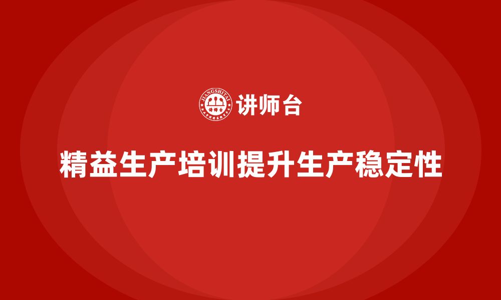 文章车间精益生产管理培训助力提升生产过程的稳定性的缩略图