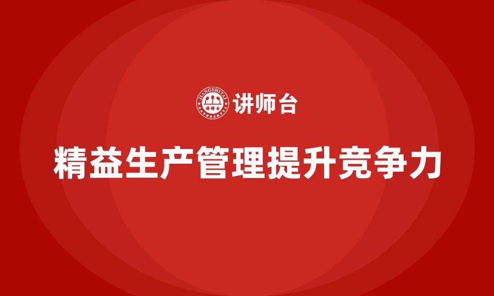 文章车间精益生产管理培训如何提升员工责任感与效率的缩略图