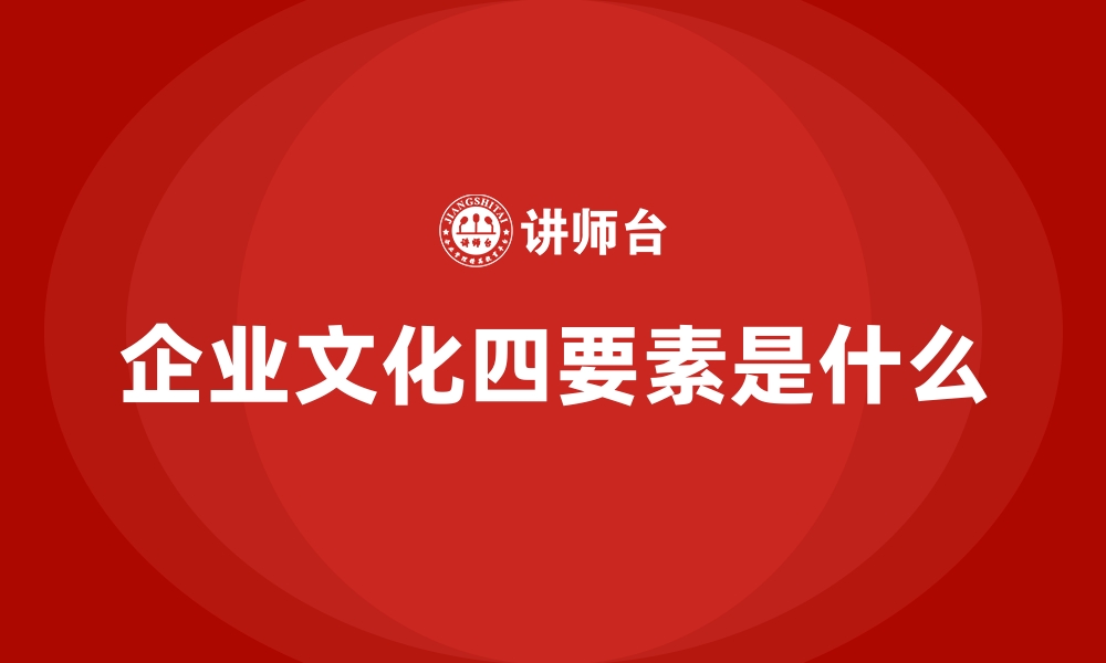 企业文化四要素是什么