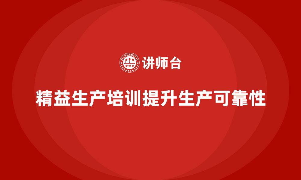 文章车间精益生产管理培训如何提升生产过程的可靠性的缩略图