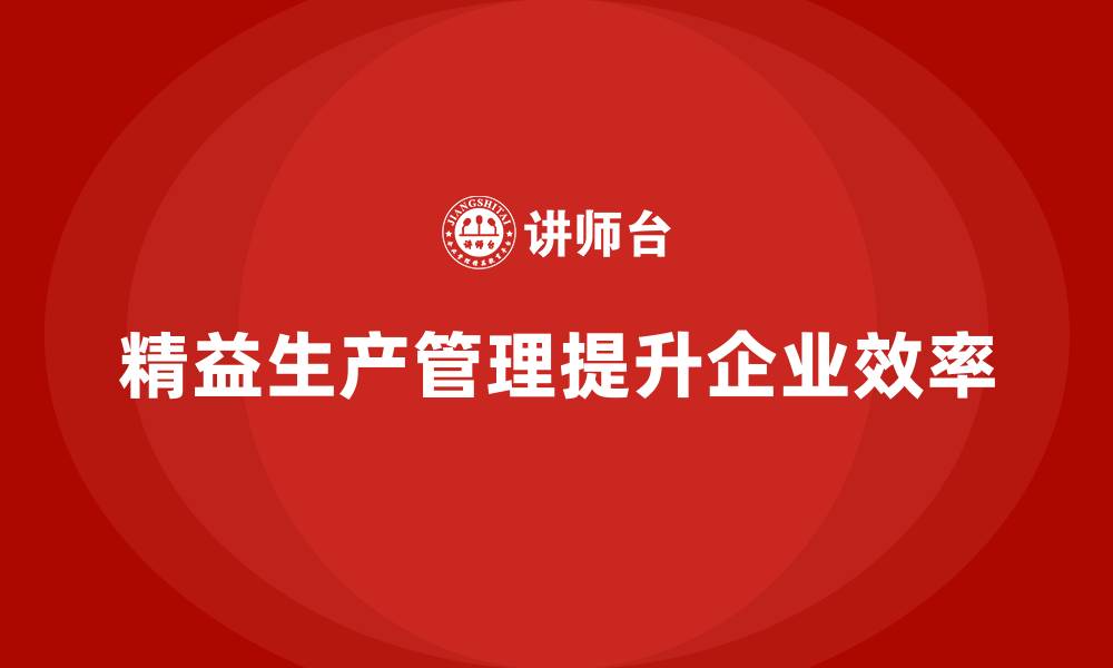 文章车间精益生产管理培训如何通过流程再造提升效率的缩略图