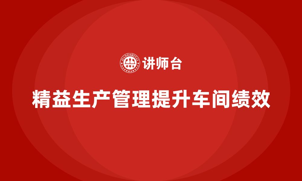 文章车间精益生产管理培训如何通过持续优化提升车间绩效的缩略图