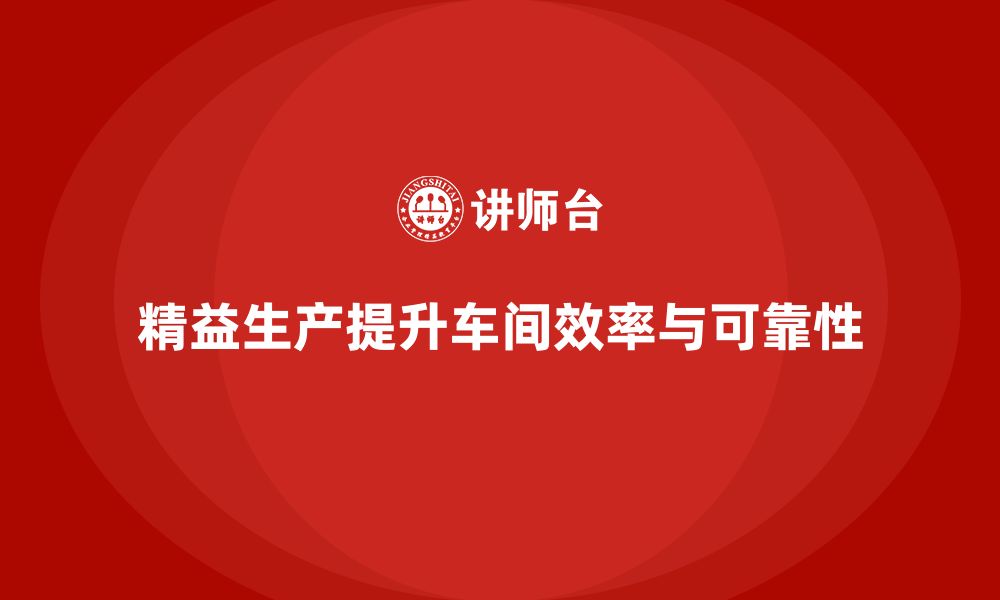 文章车间精益生产管理培训如何提升车间生产的可靠性的缩略图