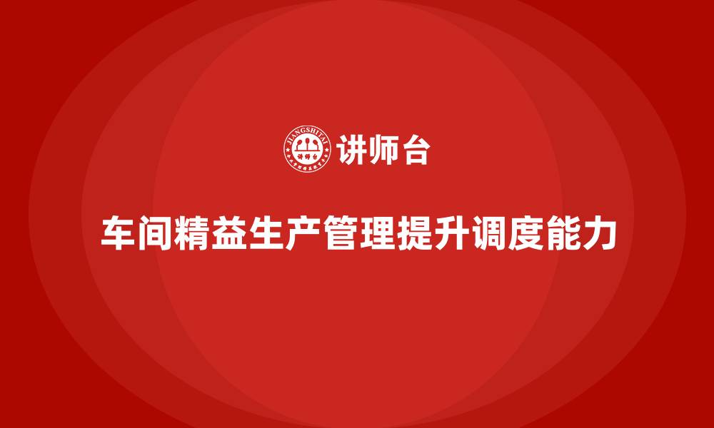 文章车间精益生产管理培训如何提升生产调度能力的缩略图