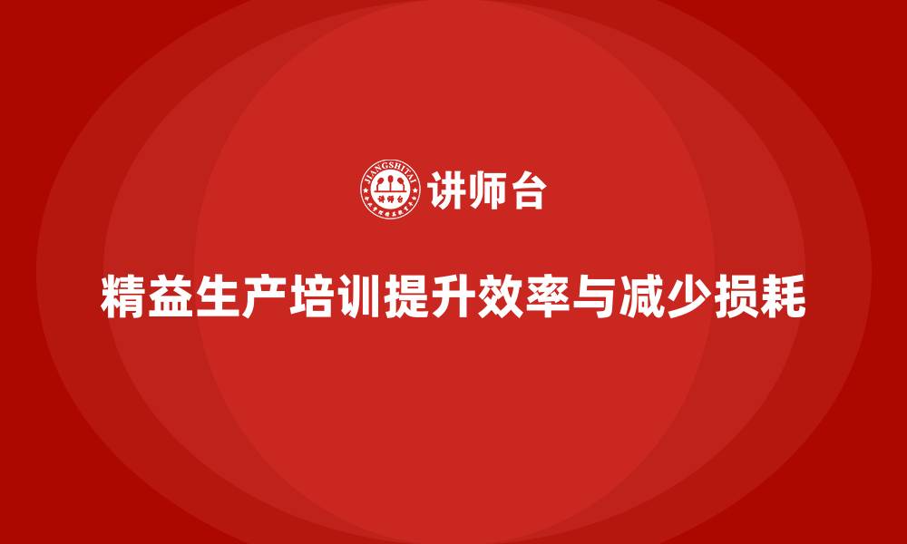 文章车间精益生产管理培训如何减少生产时间与损耗的缩略图