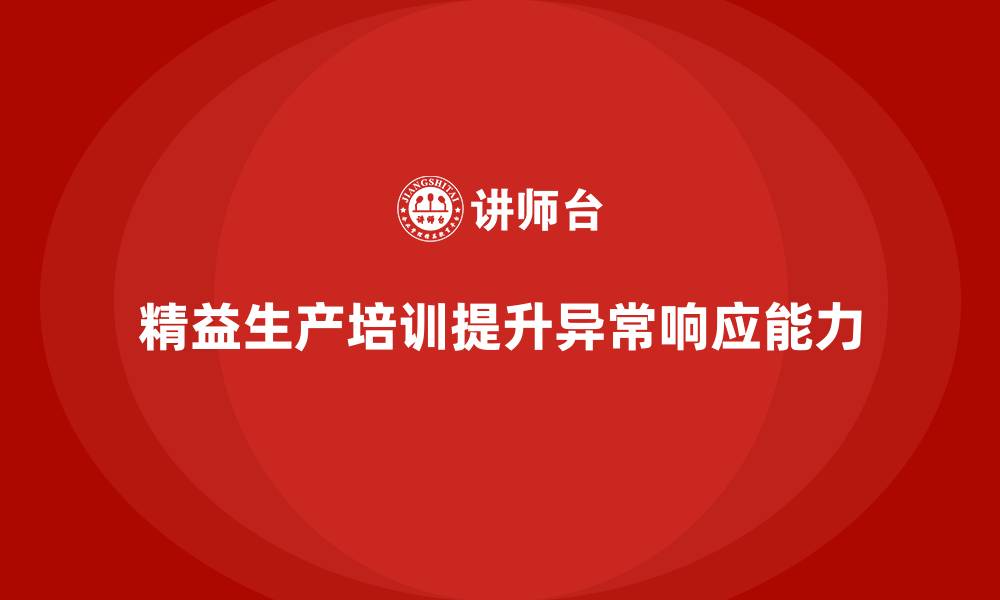 文章车间精益生产管理培训如何提升异常问题响应能力的缩略图