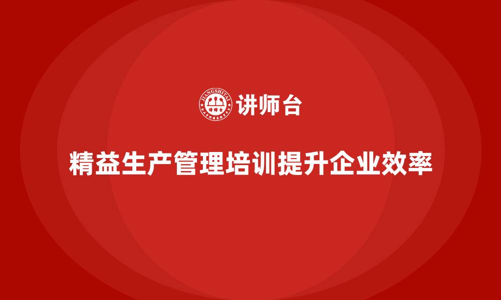 文章车间精益生产管理培训助力车间管理升级与优化的缩略图