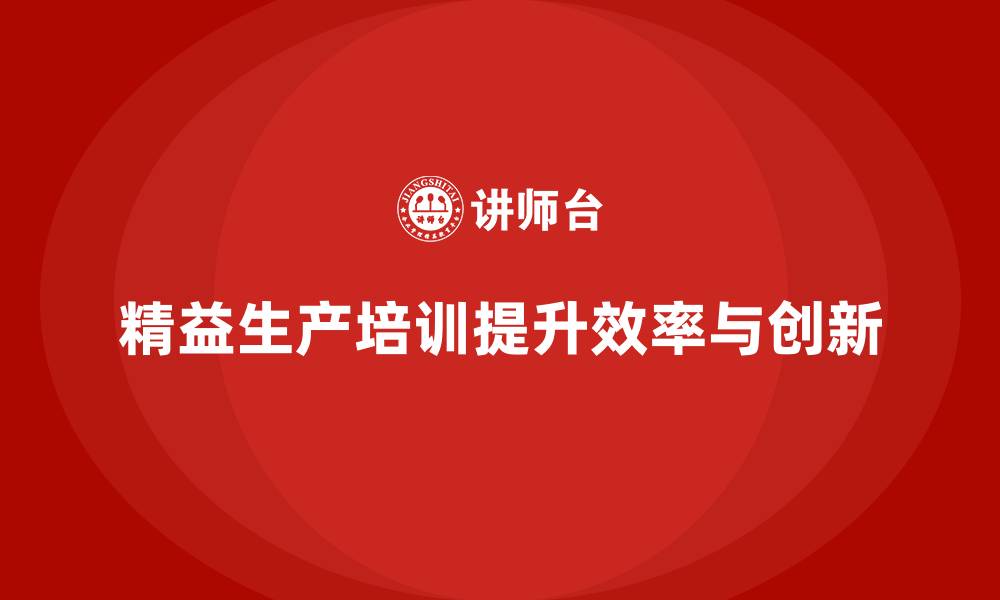 文章车间精益生产管理培训推动生产流程改进与创新的缩略图