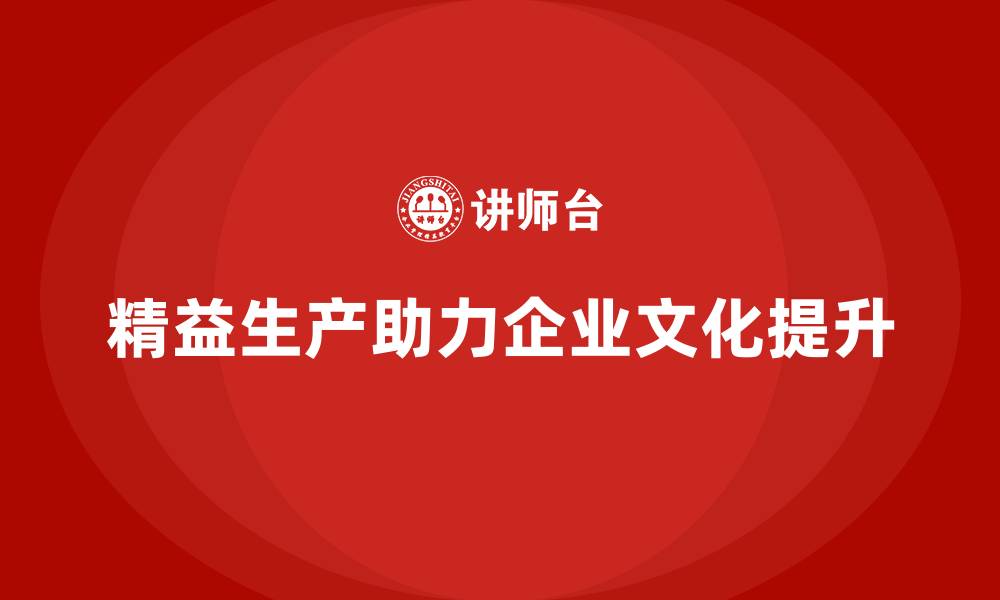 文章精益生产咨询助力企业精益文化建设与标准化执行的缩略图