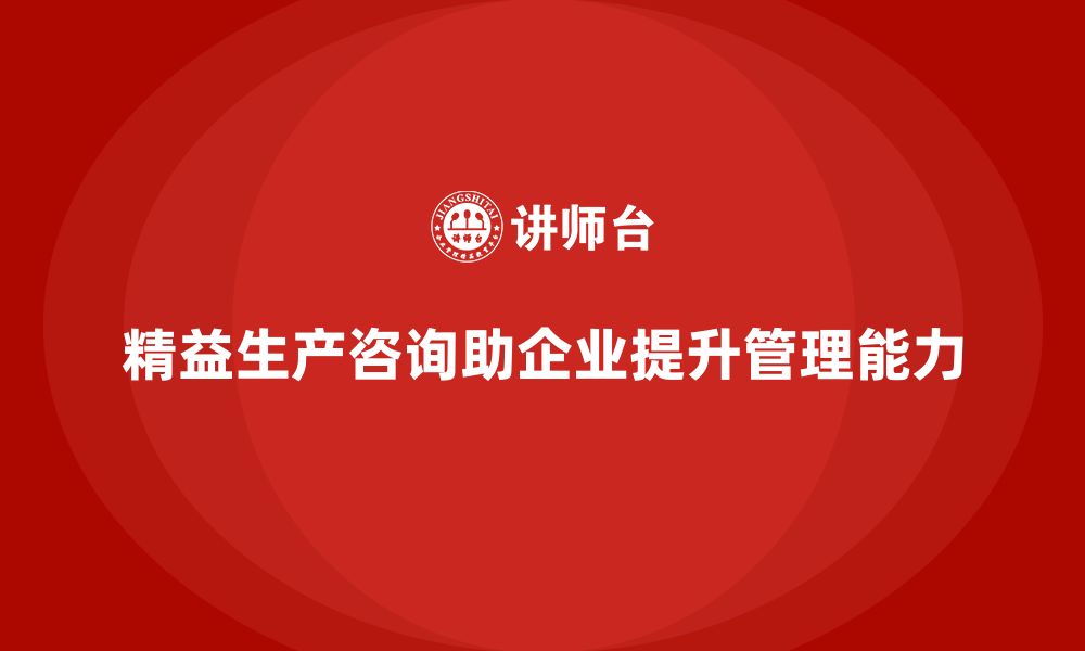 文章精益生产咨询助力企业精益运营管理能力持续提升的缩略图