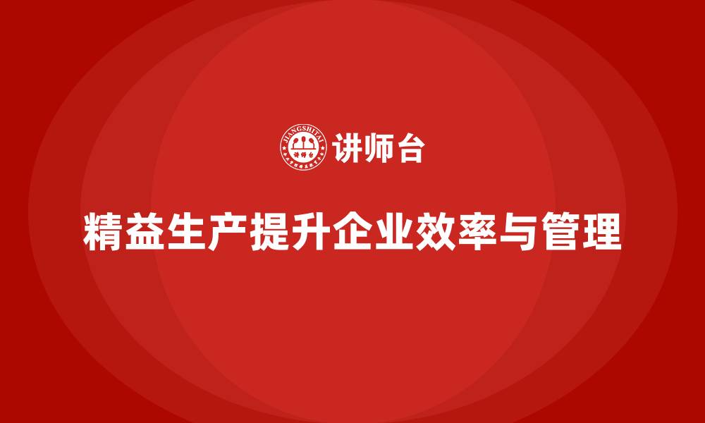 文章精益生产咨询助力管理流程控制与效率优化改进的缩略图