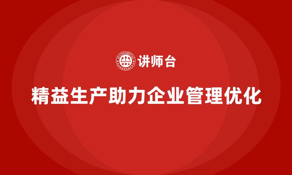 文章精益生产咨询推动管理流程控制与执行标准优化的缩略图