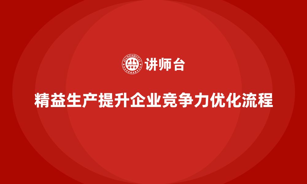 精益生产提升企业竞争力优化流程