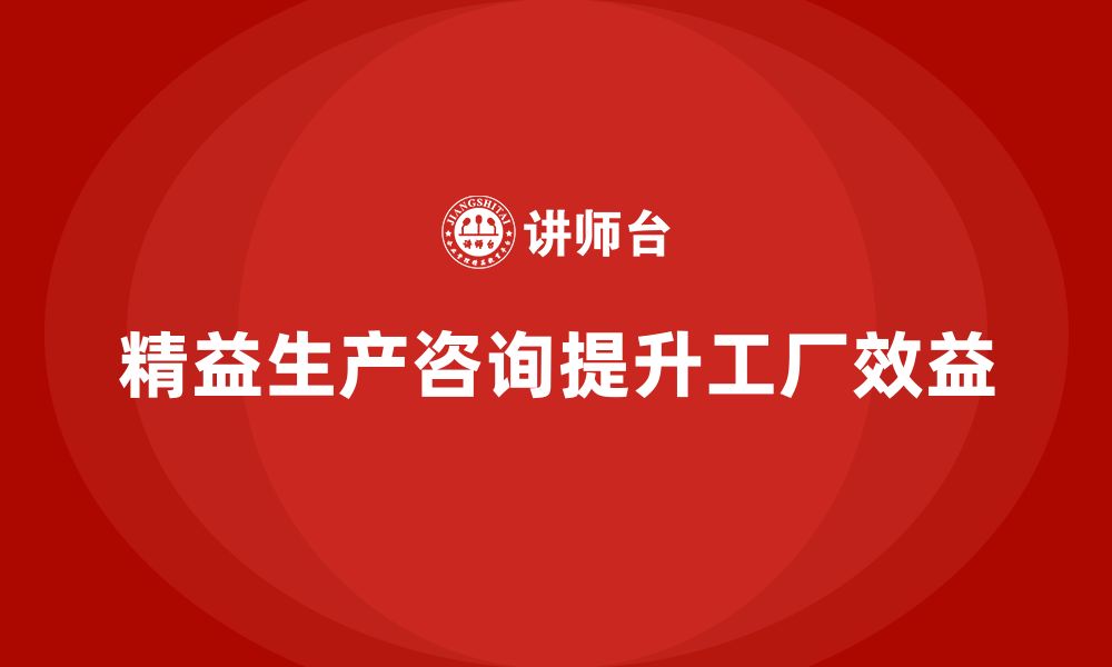 精益生产咨询提升工厂效益