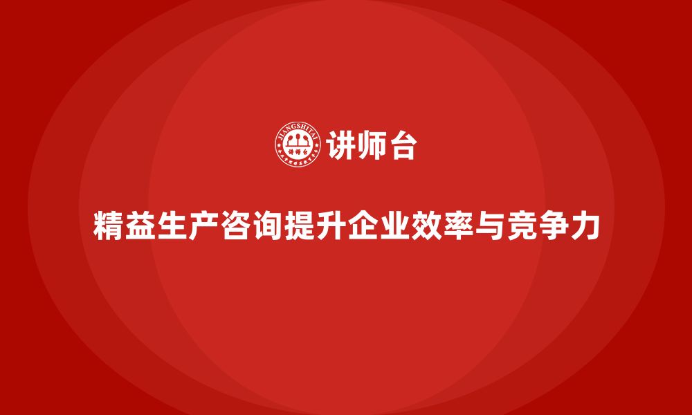 文章精益生产咨询助力企业实现生产目标的缩略图