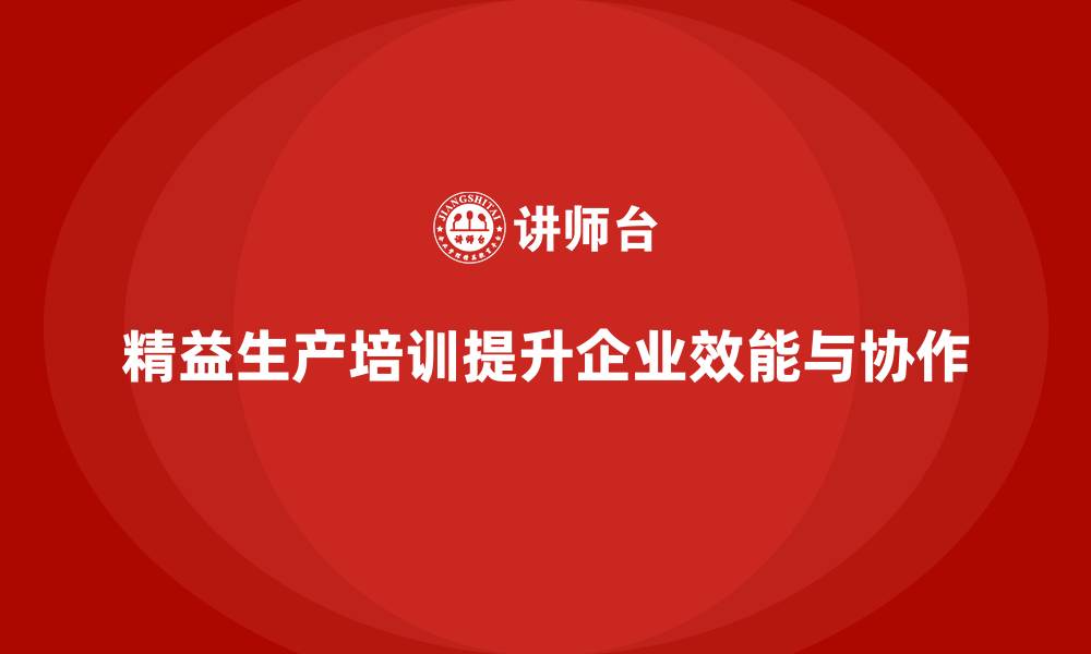 精益生产培训提升企业效能与协作