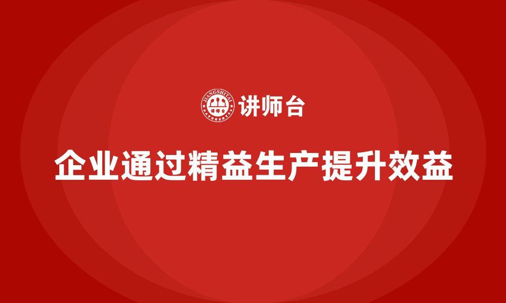 文章精益生产培训助力企业提升整体生产效益的缩略图