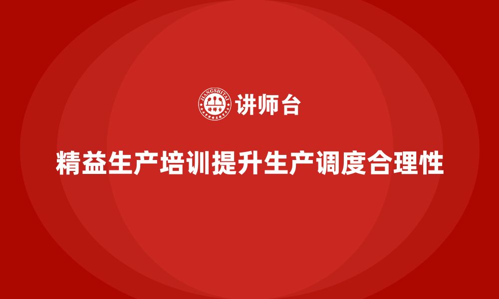 文章精益生产培训如何提升生产调度的合理性的缩略图