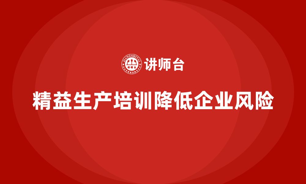 文章精益生产培训帮助企业降低生产过程中的风险的缩略图