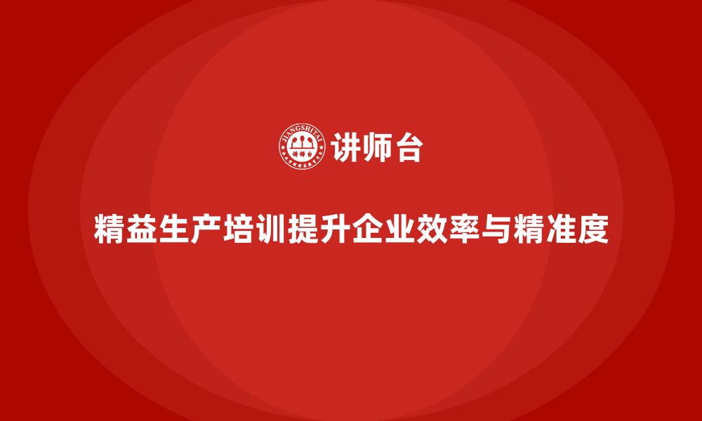 文章精益生产培训如何提升生产作业中的精准度的缩略图