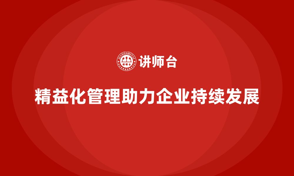 文章为什么说精益化管理是企业发展核心？的缩略图