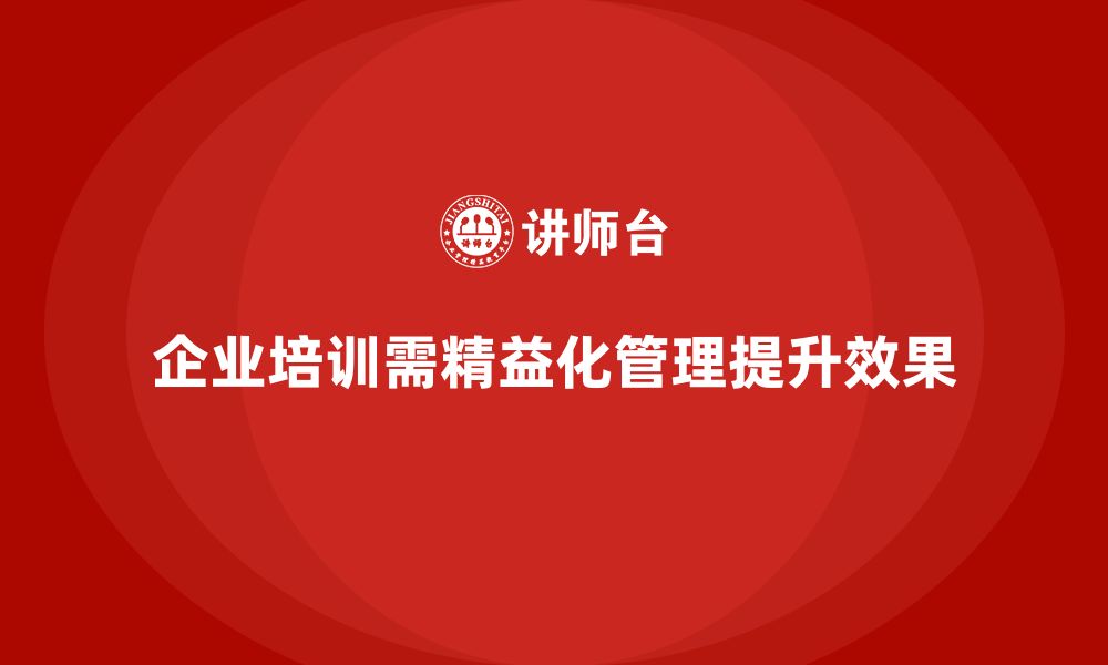 文章企业培训精益化管理：从理念到行动的缩略图