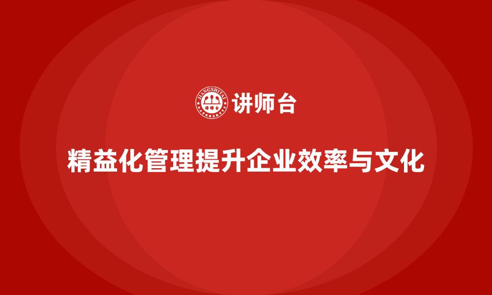 文章精益化管理课程如何帮助企业完善制度流程？的缩略图