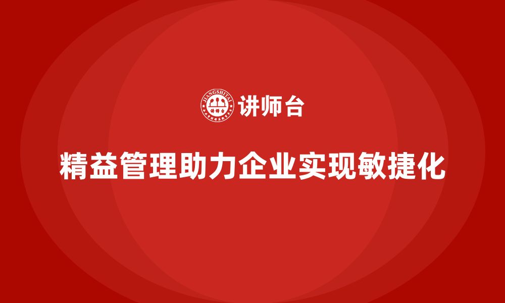 文章精益化管理课程如何推动企业实现敏捷管理？的缩略图