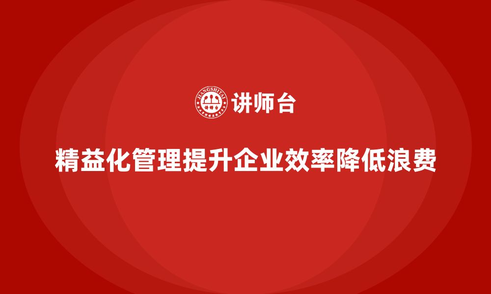 文章精益化管理如何帮助企业解决资源浪费问题？的缩略图