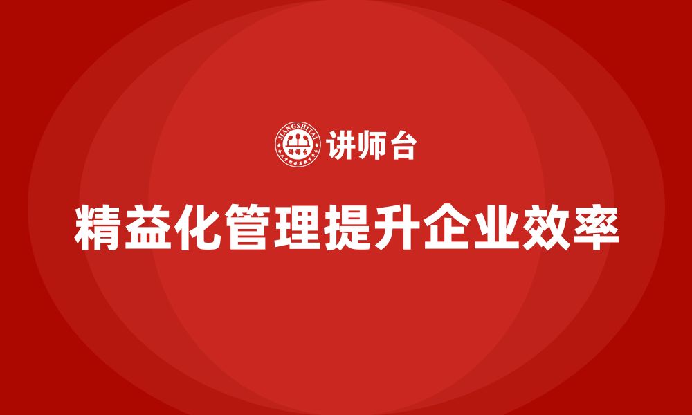 文章精益化管理课程如何解决企业效率瓶颈？的缩略图