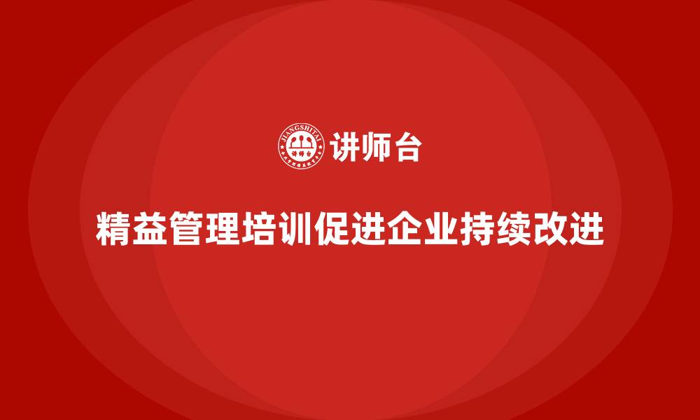 文章精益化管理培训如何推动企业持续改进？的缩略图