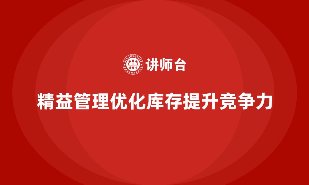 文章企业如何借助精益化管理改善库存管理？的缩略图