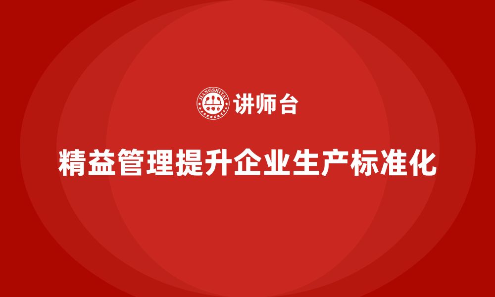 文章精益化管理课程如何助力企业推动生产标准化？的缩略图