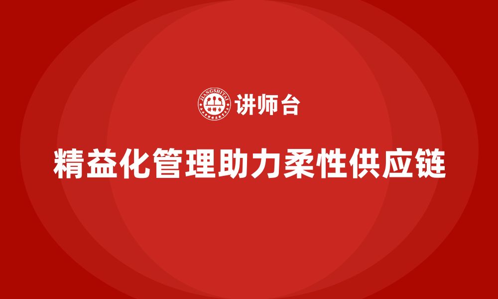 文章精益化管理课程如何助力企业构建柔性供应链？的缩略图