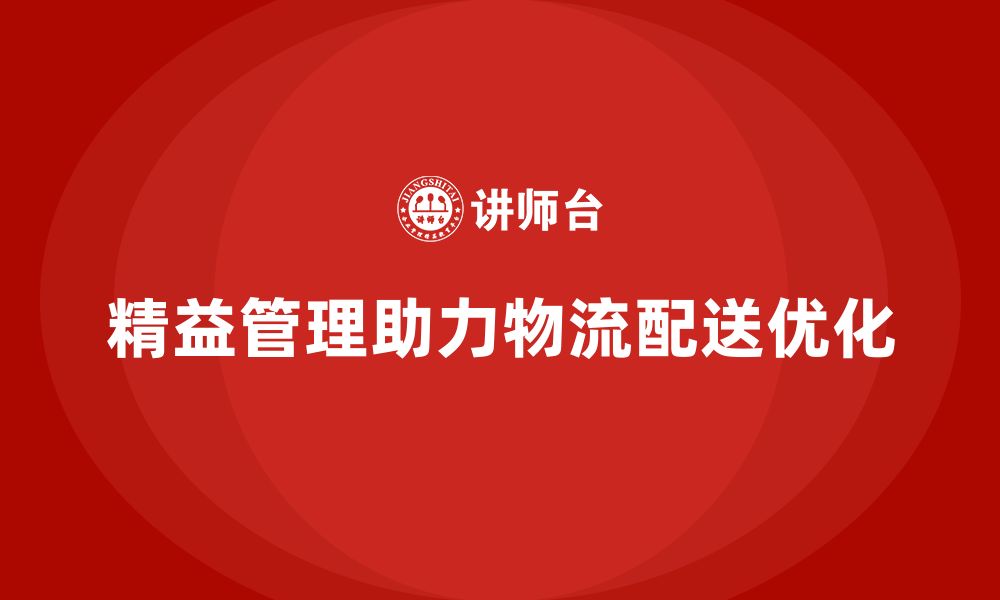 文章精益化管理课程如何助力企业优化物流配送模式？的缩略图