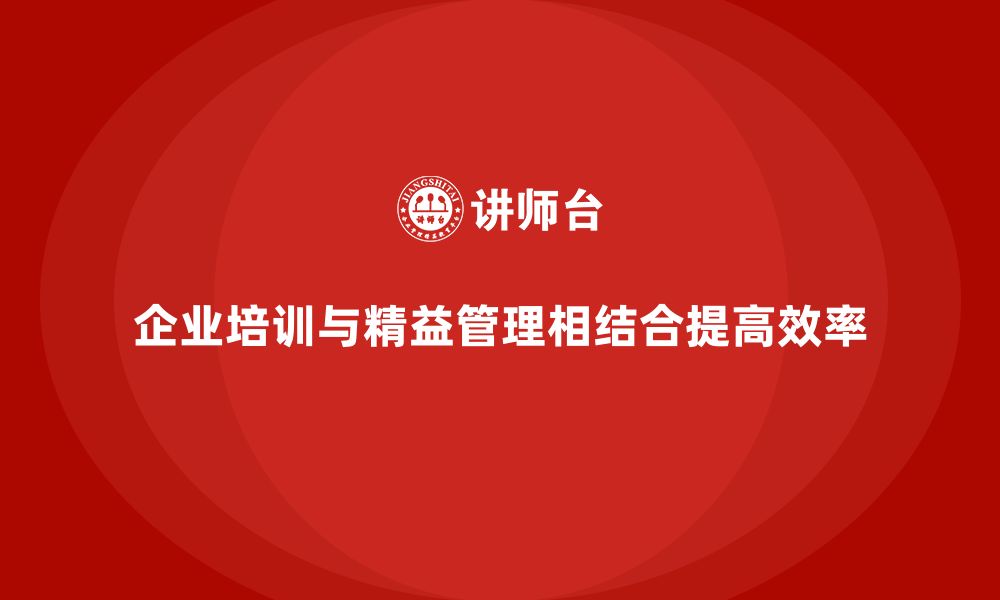 文章企业培训精益化管理如何增强生产线效率？的缩略图