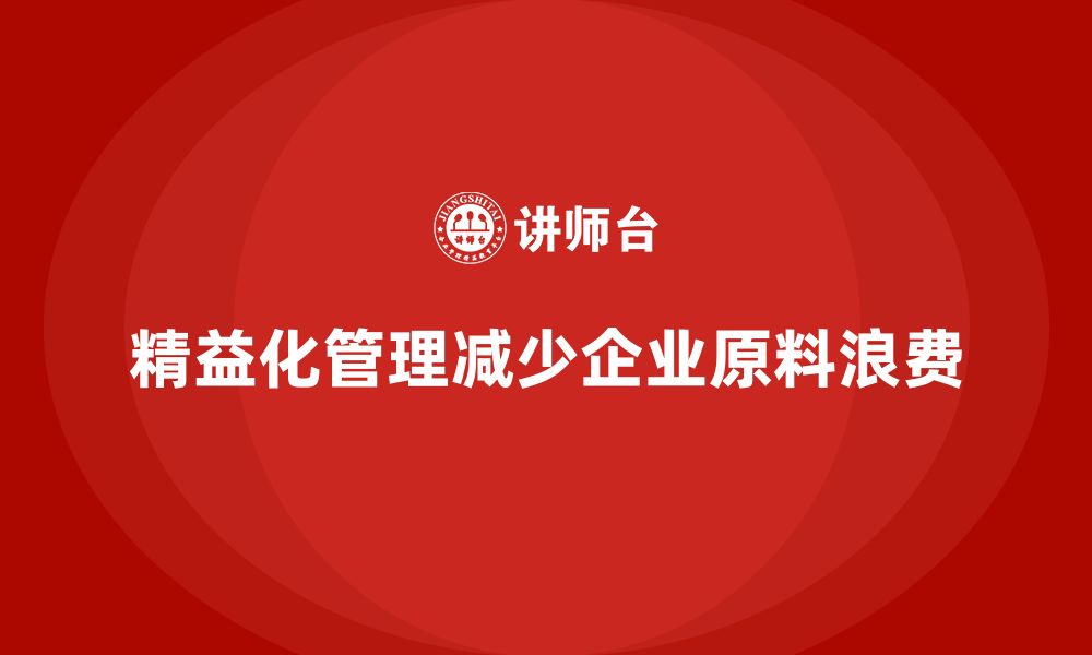 文章精益化管理如何帮助企业减少原料浪费？的缩略图